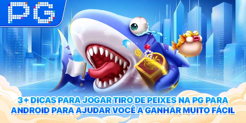 3+ Dicas Para Jogar Tiro De Peixes Na PG Para Android Para Ajudar Você A Ganhar Muito Fácil