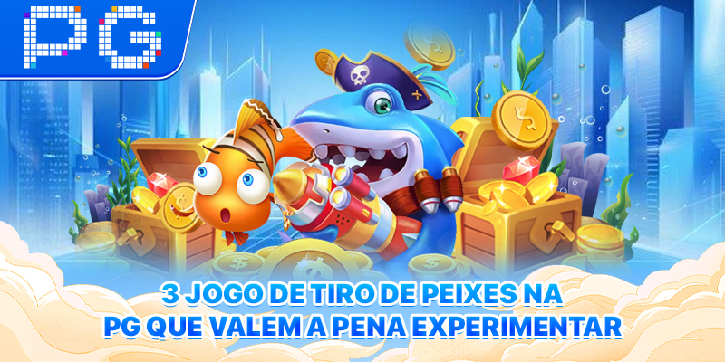 3 Jogo de Tiro de Peixes na PG que valem a pena experimentar 3 Jogo de Tiro de Peixes na PG que valem a pena experimentar