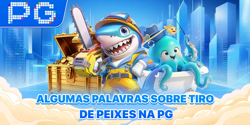Algumas palavras sobre Tiro de Peixes na PG Algumas palavras sobre Tiro de Peixes na PG