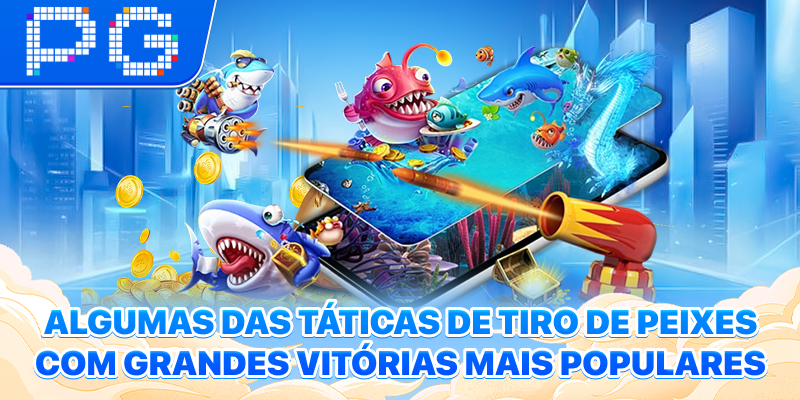 Algumas das Táticas de Tiro de Peixes com Grandes Vitórias mais populares