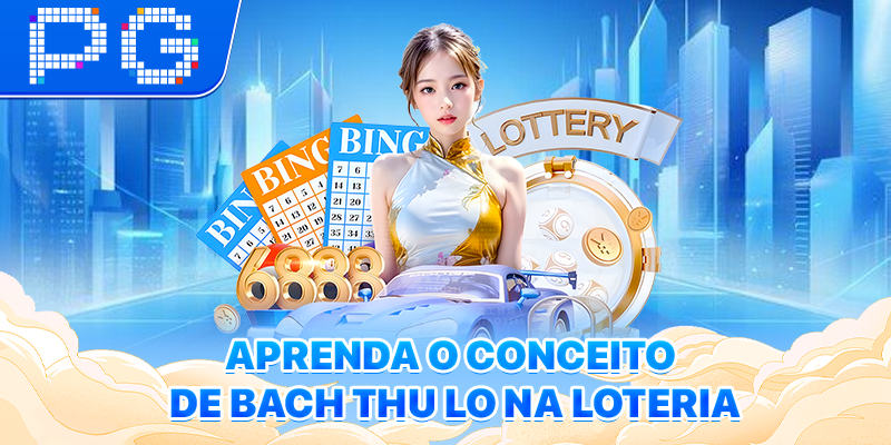 Aprenda o conceito de Bach Thu Lo na loteria