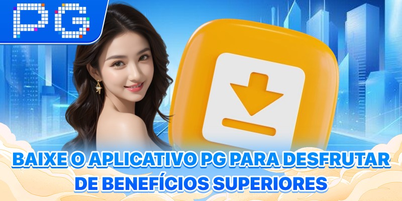 Baixe o aplicativo PG para desfrutar de benefícios superiores Baixe o aplicativo PG para desfrutar de benefícios superiores