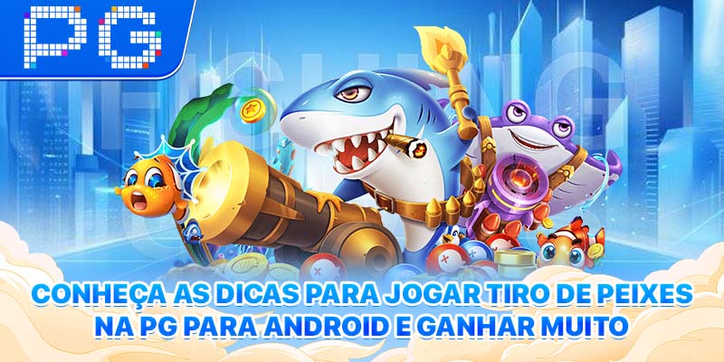 Conheça as dicas para jogar Tiro de Peixes na PG para Android e ganhar muito