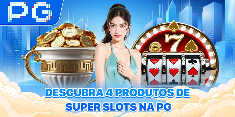 Descubra 4 produtos de super slots na PG Descubra 4 produtos de super slots na PG