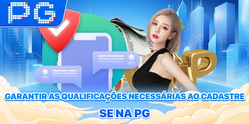 Garantir as qualificações necessárias ao Cadastre-se na PG Garantir as qualificações necessárias ao Cadastre-se na PG