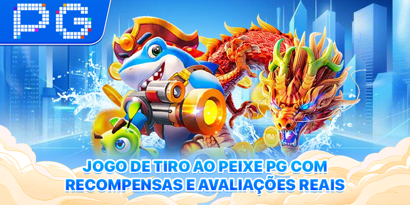 Jogo de tiro ao peixe PG com recompensas e avaliações reais Jogo de tiro ao peixe PG com recompensas e avaliações reais