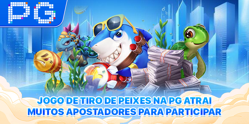 Jogo de Tiro de Peixes na PG atrai muitos apostadores para participar Jogo de Tiro de Peixes na PG atrai muitos apostadores para participar