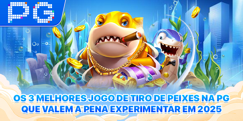 Os 3 Melhores Jogo De Tiro De Peixes Na PG Que Valem A Pena Experimentar Em 2025