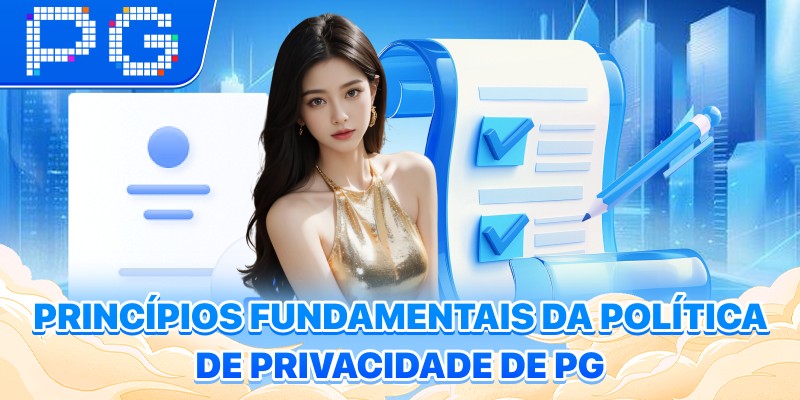 Princípios fundamentais da política de privacidade de PG Princípios fundamentais da política de privacidade de PG