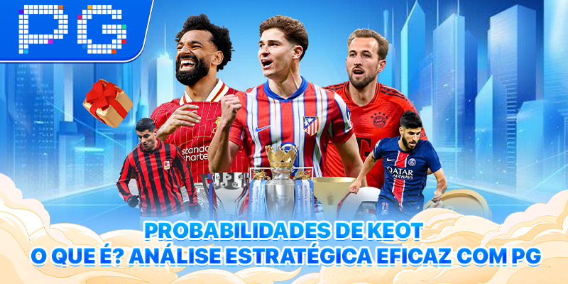 Probabilidades de Keot O que é? Análise Estratégica Eficaz com PG