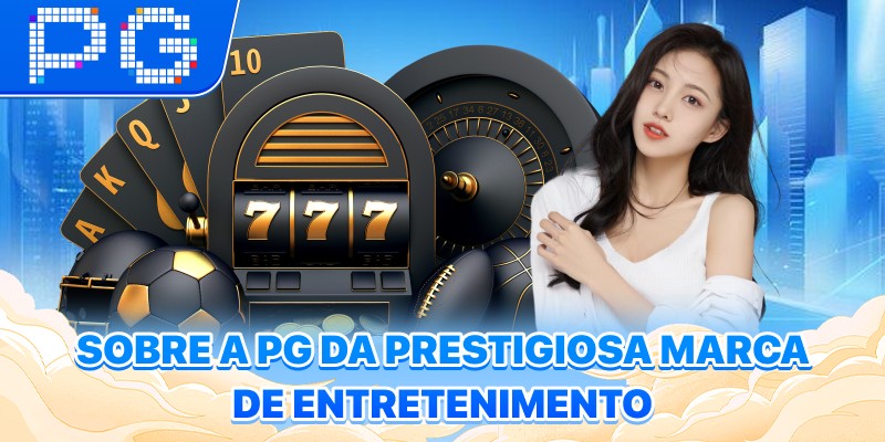 Sobre a PG da prestigiosa marca de entretenimento Sobre a PG da prestigiosa marca de entretenimento