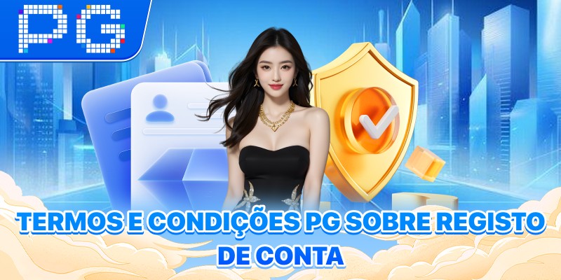 Termos e Condições PG sobre registo de conta Termos e Condições PG sobre registo de conta